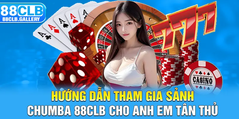Hướng dẫn tham gia sảnh Chumba 88CLB cho anh em tân thủ 