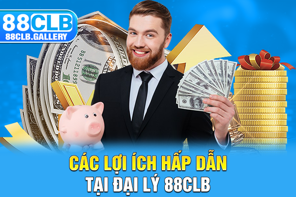 Các lợi ích hấp dẫn tại đại lý 88CLB